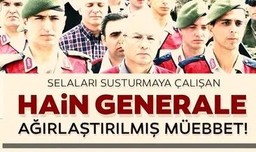 Selaları susturmaya çalışan hain general Murat Aygün’e ağırlaştırılmış müebbet