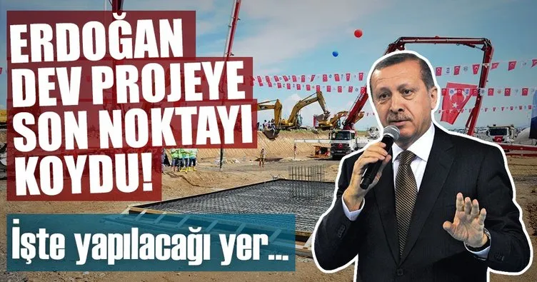 Ankara’daki dev projeye Cumhurbaşkanı Erdoğan son noktayı koydu