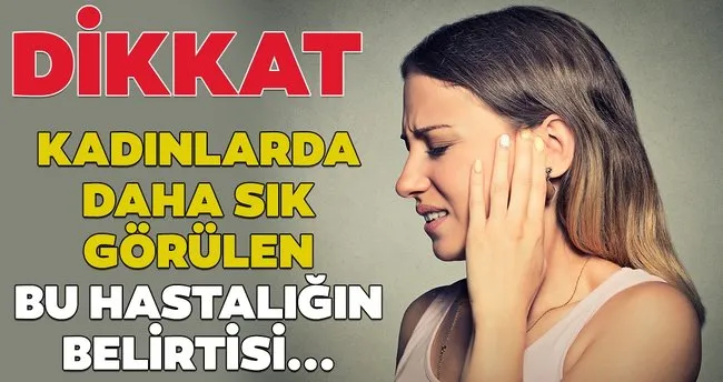 Bu hastalığa dikkat: Kadınlarda daha çok görülüyor