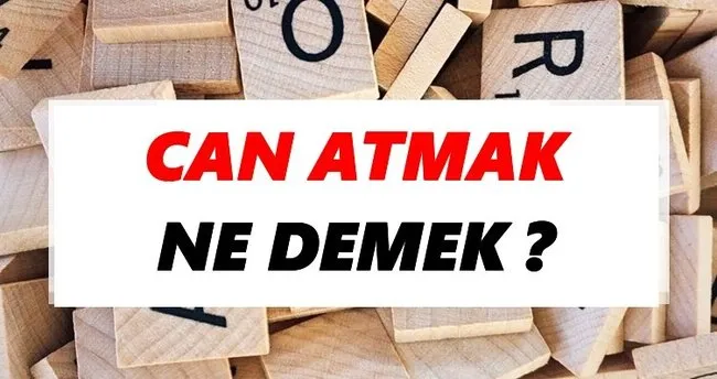 Can atmak Ne Demek? TDK’ya Göre Can atmak Sözlük Anlamı Nedir?