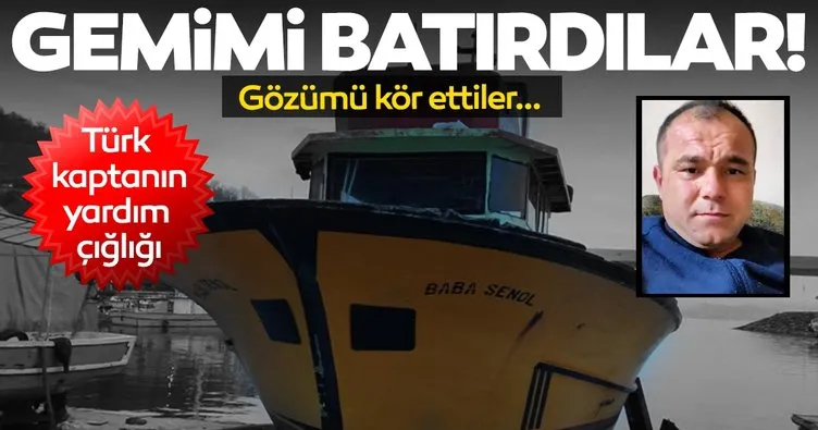 Saldırıya uğrayan Türk kaptan konuştu: Gemimi batırdılar gözümü kör ettiler!