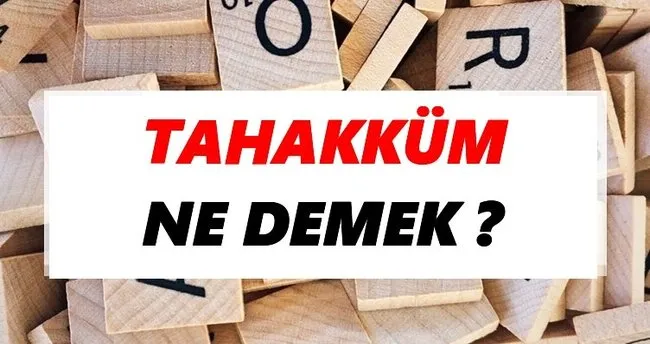 Tahakküm Ne Demek? TDK’ya Göre Tahakküm Sözlük Anlamı Nedir?