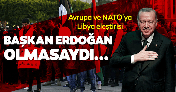 Avrupa ve NATO’ya Libya eleştirisi... Ateşkes Başkan Erdoğan sayesinde oldu...