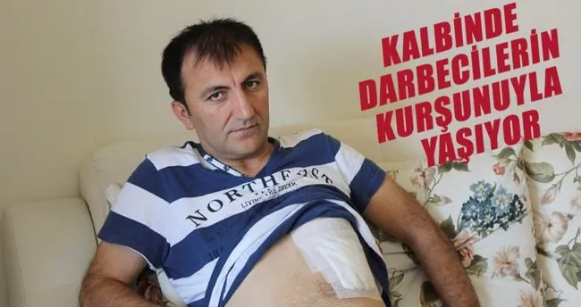 Kalbinde darbecilerin kurşunuyla yaşıyor