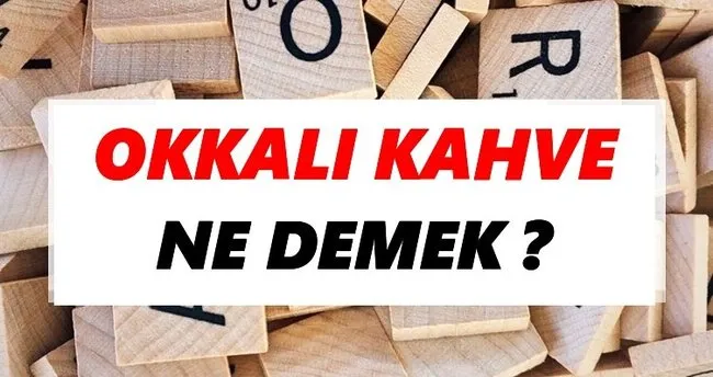 Okkalı kahve Ne Demek? TDK’ya Göre Okkalı kahve Sözlük Anlamı Nedir?