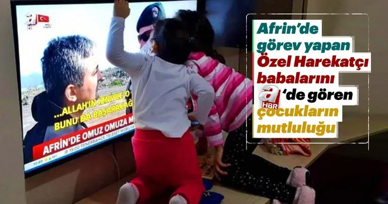 Afrin’de görevli babalarını A Haber ekranlarında gören çocukların sevinci