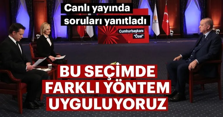 Başkan Erdoğan: Bu seçimde farklı yöntem uyguluyoruz