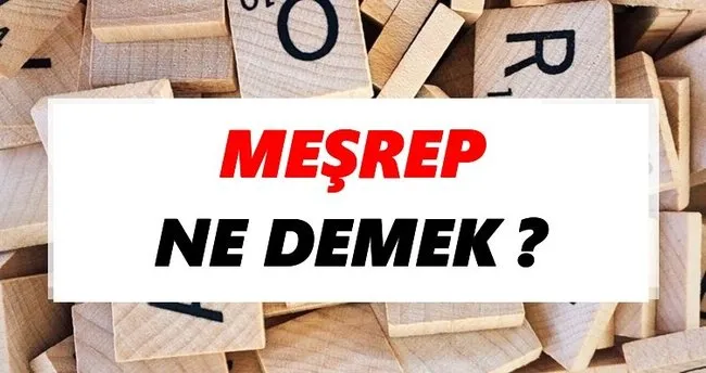 Meşrep Ne Demek? TDK’ya Göre Meşrep Sözlük Anlamı Nedir?