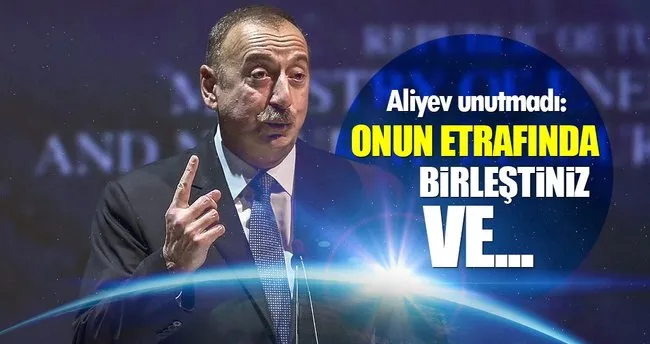 Aliyev unutmadı: O gece etrafında birleştiniz ve...
