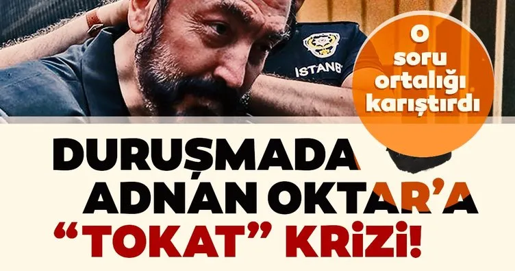 Duruşmada Adnan Oktar’a tokat krizi!