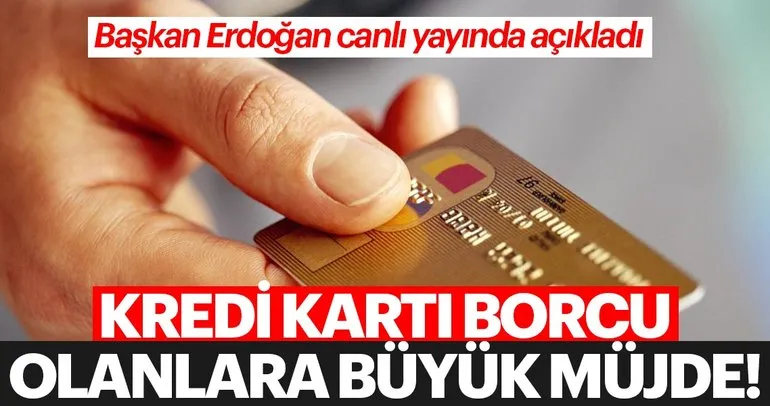 Son dakika: Kredi kartı borcu olanlara büyük müjde! Başkan Erdoğan açıkladı...