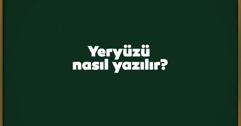 yeryuzu nasil yazilir birlesik mi ayri mi tdk kultur sanat haberleri yeryuzu nasil yazilir birlesik mi ayri mi tdk kultur sanat haberleri