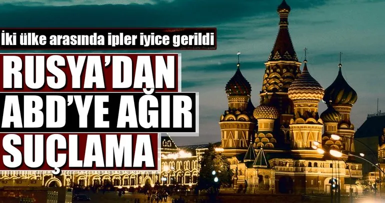 Rusya’dan ABD’ye ağır suçlama