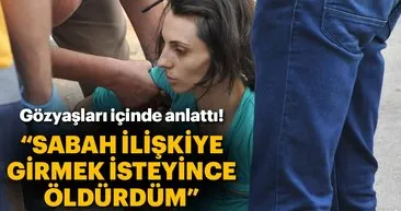 Eşini öldüren kadın: Akşam tartıştık, sabah ilişki isteyince bıçağı savurdum