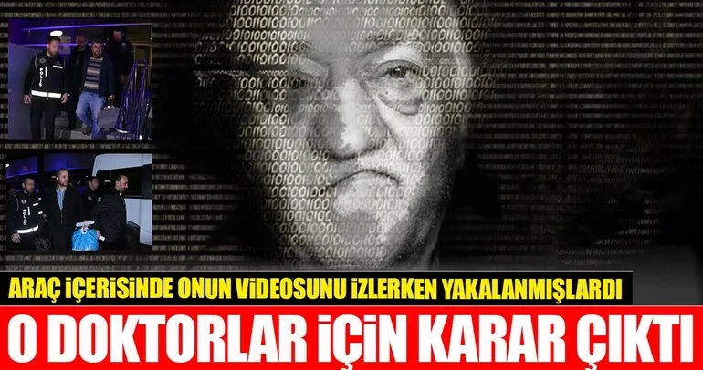 Gülen’in videosunu izlerken yakalanan doktorlar tutuklandı
