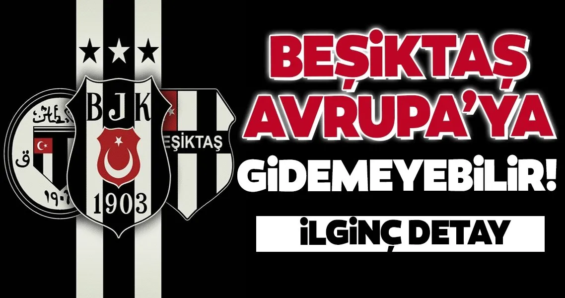 Besiktas Avrupa Ya Gidemeyebilir Ilginc Detay Spor Haberleri