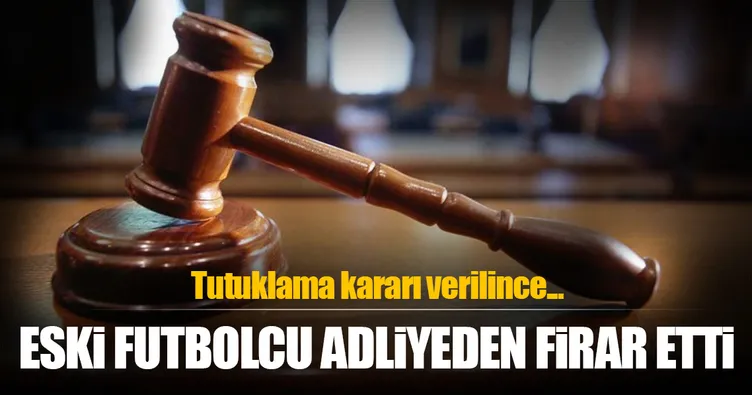 Eski futbolcu adliyeden firar etti