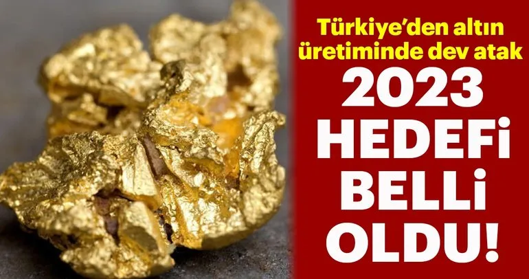 Türkiye’den altın üretiminde dev atak! 2023 hedefi belli oldu