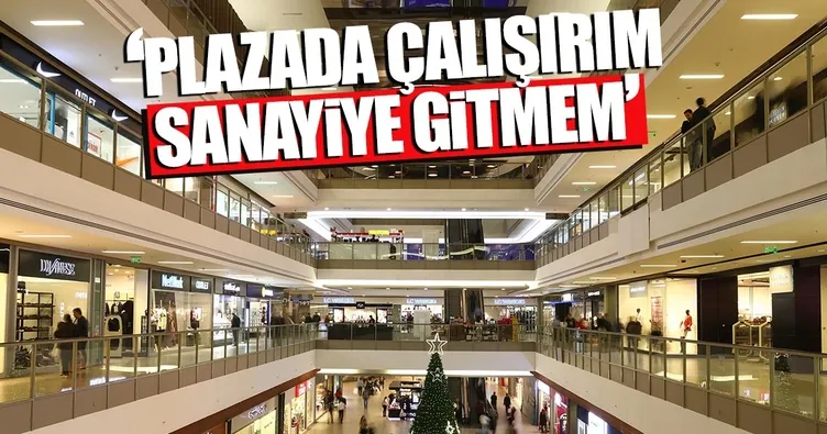 Plazada çalışırım sanayiye gitmem