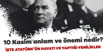 https www sabah com tr yasam 2019 11 06 10 kasim anlam ve onemi nedir ataturkun hayati ve yaptigi yenilikler nelerdir