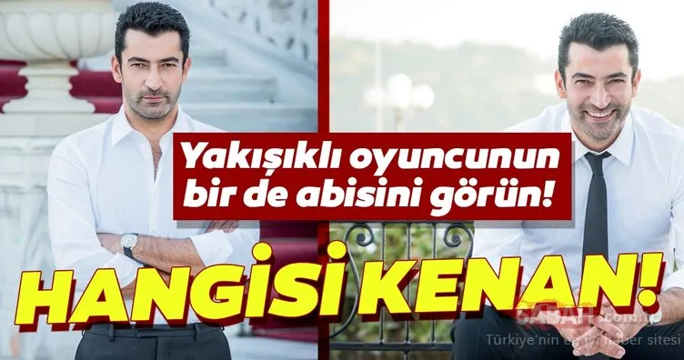Yakışıklı oyuncu Kenan İmirzalıoğlu’nun bir de abisini görün... Yan yana görenler hangisi Kenan İmirzalıoğlu bilemedi...