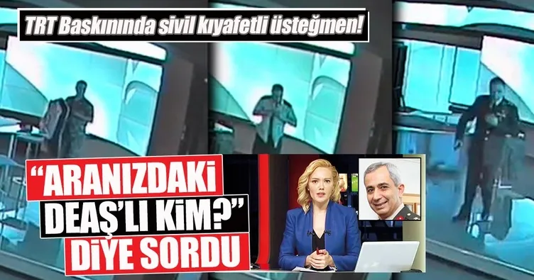 TRT baskınında sivil kıyafetli üsteğmen!