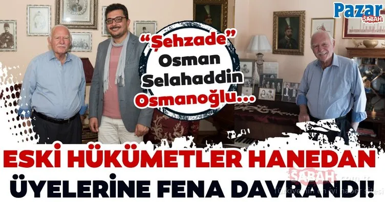 “Şehzade” Osman Selahaddin Osmanoğlu: Hanedan üyelerinin hepsinin sürgüne gönderilmesi hataydı