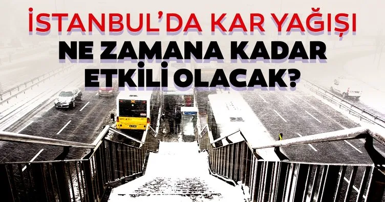 Son dakika: İstanbul’da kar yağışı ne zamana kadar etkili olacak?