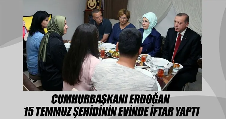 Cumhurbaşkanı Erdoğan, 15 Temmuz şehidinin evinde iftar yaptı