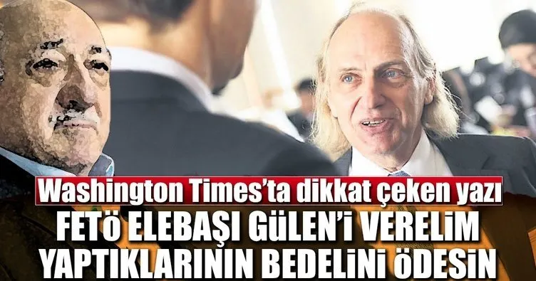 Gülen’i verelim yaptıklarının bedelini ödesin