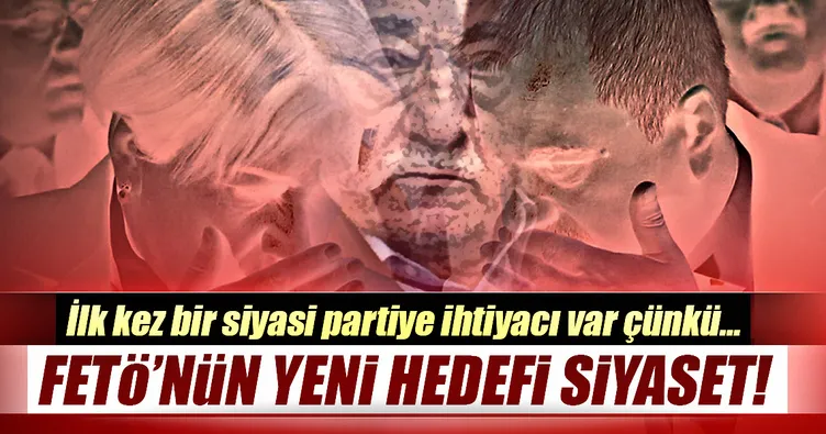 FETÖ’nün yeni hedefi siyaset!