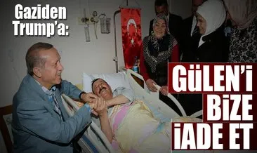 Gaziden Trump’a: Gülen’i bize iade et