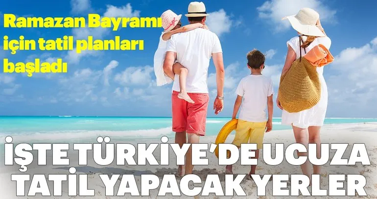 Ramazan Bayramı’nda tatil planı yapanlar dikkat! İşte Türkiye’nin ucuz tatil bölgeleri