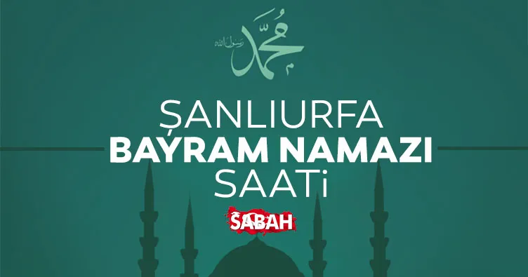 Şanlurfa’da bayram namazı saat kaçta? 2026 Diyanet ile Şanlıurfa bayram namazı saati