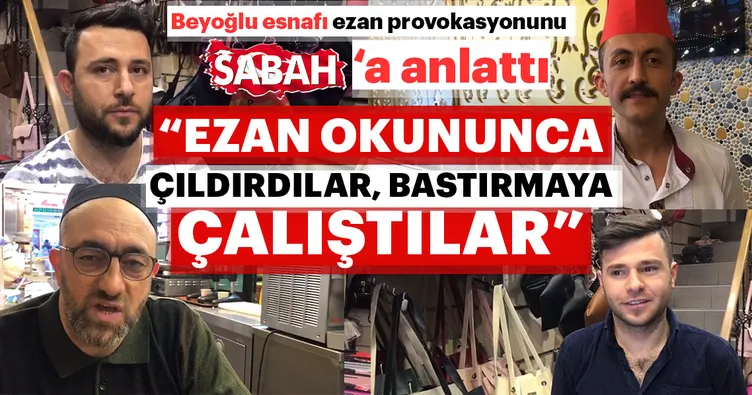 Beyoğlu esnafı ezan provokasyonunu SABAH’a anlattı: Ezan okunduğunda, ezan bastırılmaya çalışıldı, düdük sesleri arttı
