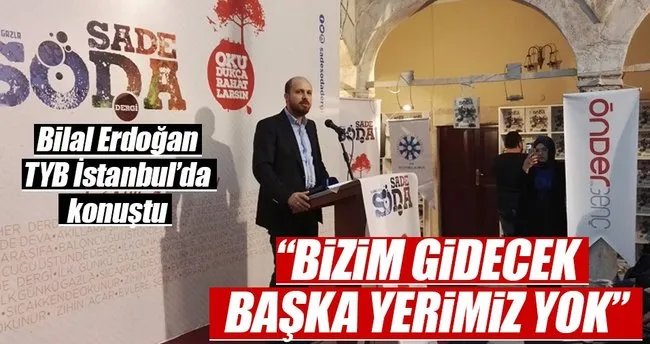 Bilal Erdoğan: Bizim gidecek başka yerimiz yok