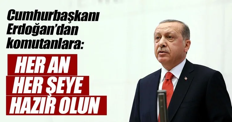 Cumhurbaşkanı Erdoğan: Her şeye hazır olmalıyız