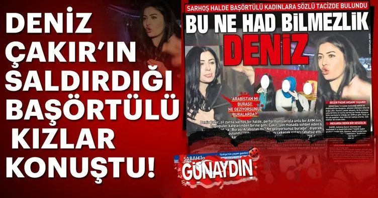 Son dakika haber: Deniz Çakır’ın saldırdığı başörtülü kızlar suç duyurusunda bulundu!