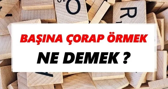 Başına çorap örmek Ne Demek? TDK’ya Göre Başına çorap örmek Sözlük Anlamı Nedir?