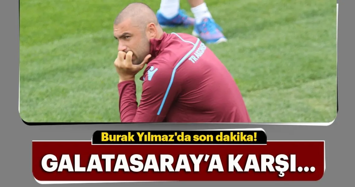 Burak Yilmaz Galatasaray Macinda Yok Spor Haberleri