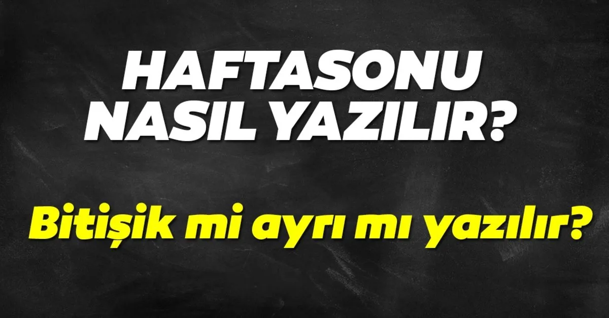 haftasonu nasil yazilir hafta sonu yazilisi bitisik mi ayri mi tdk kultur sanat haberleri