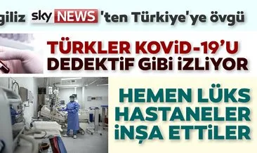İngiliz Sky News’ten Türkiye’nin Kovid-19’la mücadelesine övgü: Türkler Kovid-19’u dedektif gibi izliyor