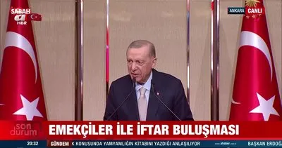 Başkan Erdoğan’dan Emekçiler İle İftar Programı’nda önemli açıklamalar!