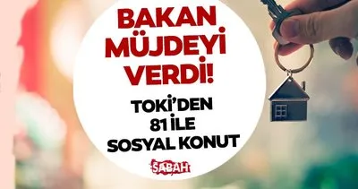 Ev sahibi olmak isteyenlere Bakan müjdeyi verdi! TOKİ 81 il uygun fiyatlı sosyal konut projesi başlıyor