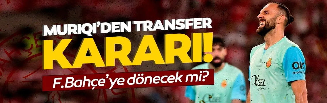 Muriqi’den transfer kararı! Fenerbahçe’ye dönecek mi?