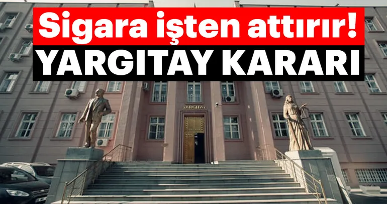 Yargıtay kararı! Sigara işten attırır