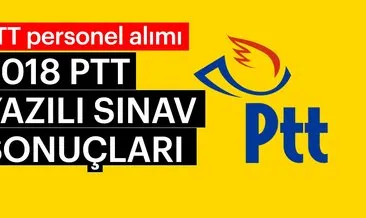 PTT sınav sonuçları ne zaman açıklanacak? - 2018 PTT yazılı sınav sonuçları açıklanma tarihi