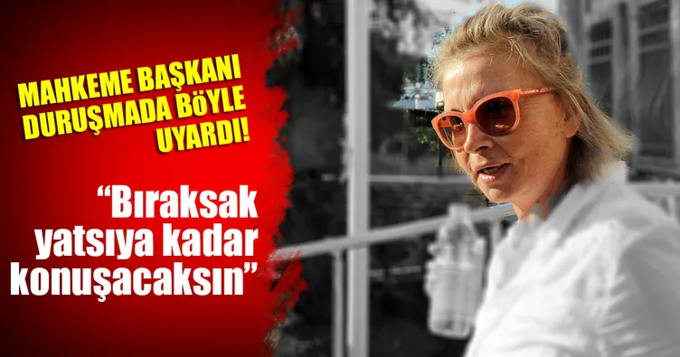 Mahkeme Başkanı Nazlı Ilıcak’ı böyle uyardı!