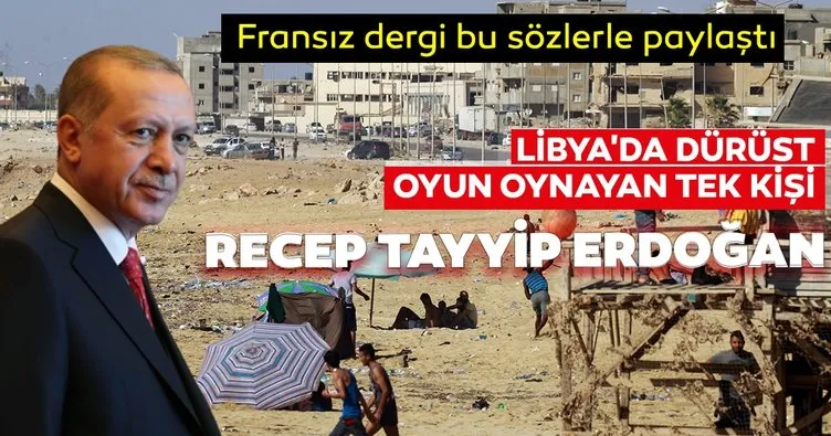 Fransız dergi: Erdoğan Libya'da dürüst oyun oynayan tek kişi