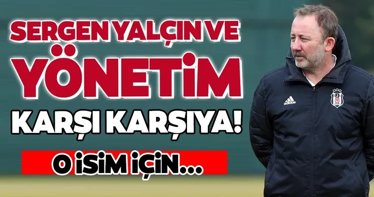 Beşiktaş’ta son dakika: Sergen Yalçın ve yönetim karşı karşıya geldi! O isim için...